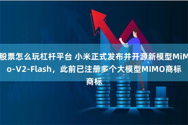 股票怎么玩杠杆平台 小米正式发布并开源新模型MiMo-V2-Flash，此前已注册多个大模型MIMO商标
