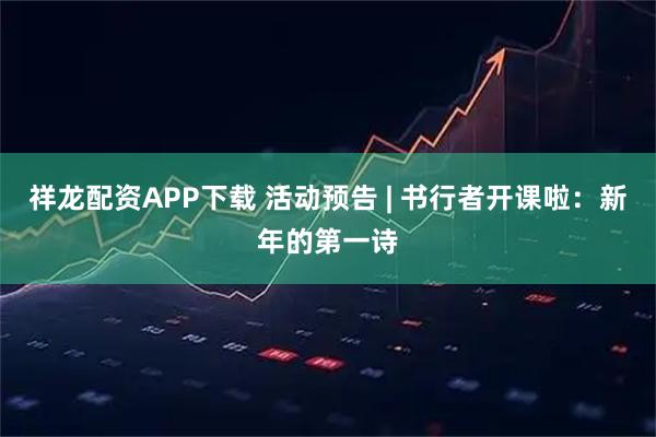 祥龙配资APP下载 活动预告 | 书行者开课啦：新年的第一诗